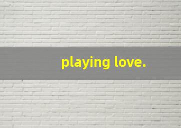 playing love.